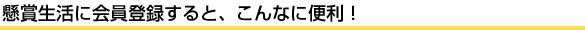 懸賞生活に会員登録すると、こんなに便利！